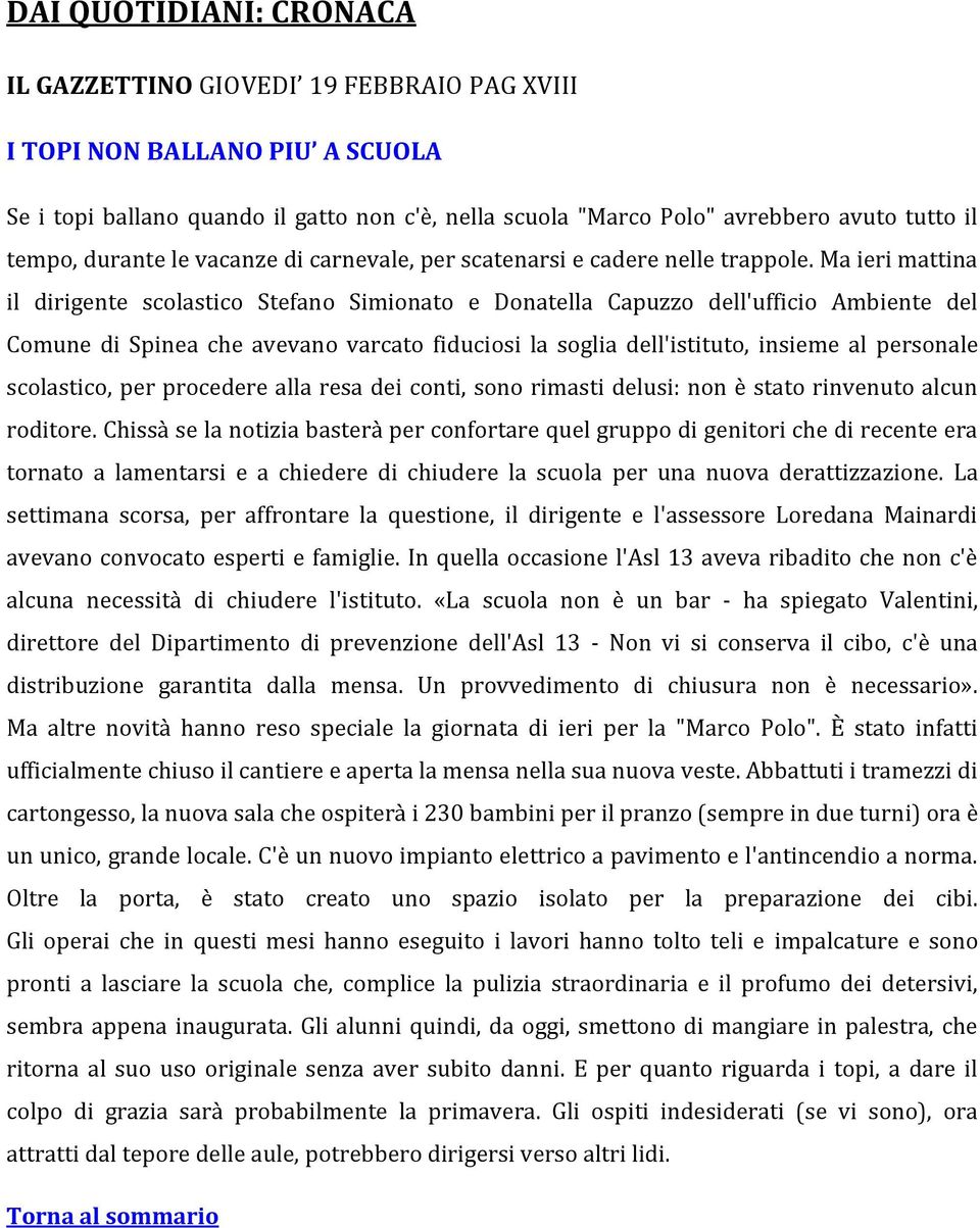 Ma ieri mattina il dirigente scolastico Stefano Simionato e Donatella Capuzzo dell'ufficio Ambiente del Comune di Spinea che avevano varcato fiduciosi la soglia dell'istituto, insieme al personale