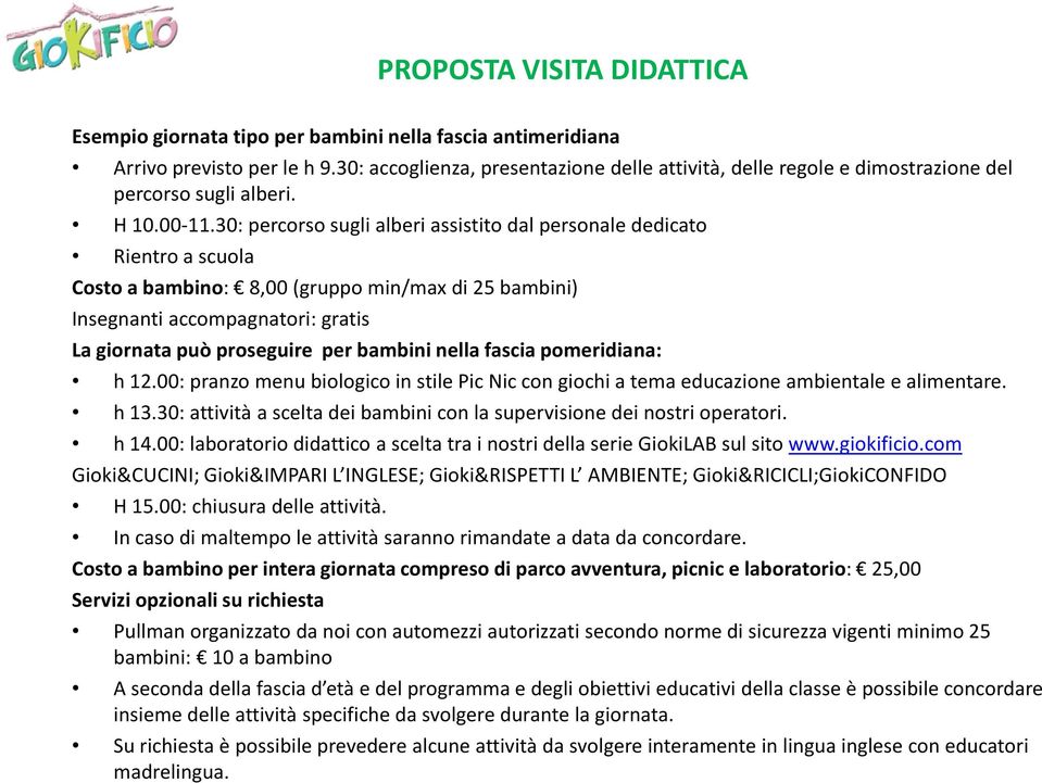 30: percorso sugli alberi assistito dal personale dedicato Rientro a scuola Costo a bambino: 8,00 (gruppo min/max di 25 bambini) Insegnanti accompagnatori: gratis La giornata può proseguire per