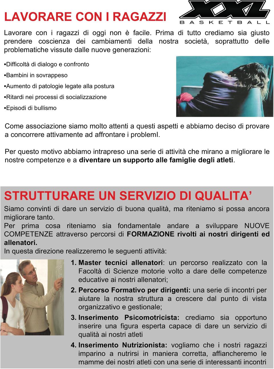 in sovrappeso Aumento di patologie legate alla postura Ritardi nei processi di socializzazione Episodi di bullismo Come associazione siamo molto attenti a questi aspetti e abbiamo deciso di provare a