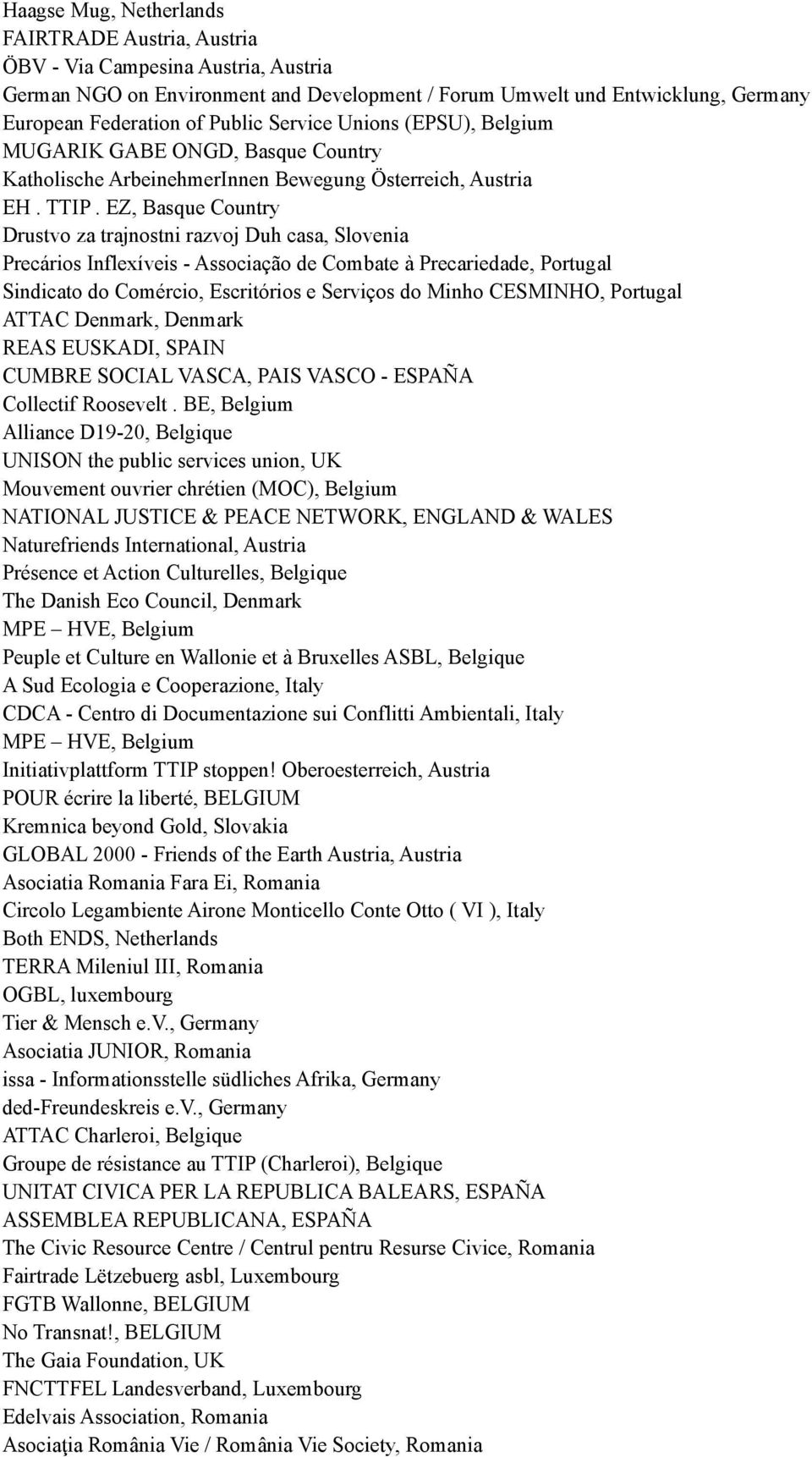 EZ, Basque Country Drustvo za trajnostni razvoj Duh casa, Slovenia Precários Inflexíveis - Associação de Combate à Precariedade, Portugal Sindicato do Comércio, Escritórios e Serviços do Minho