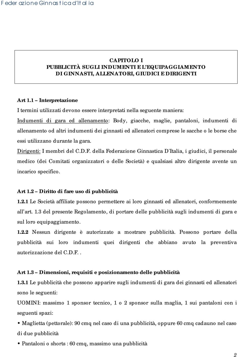 indumenti dei ginnasti ed allenatori comprese le sacche o le borse che essi utilizzano durante la gara. Dirigenti: I membri del C.D.F.