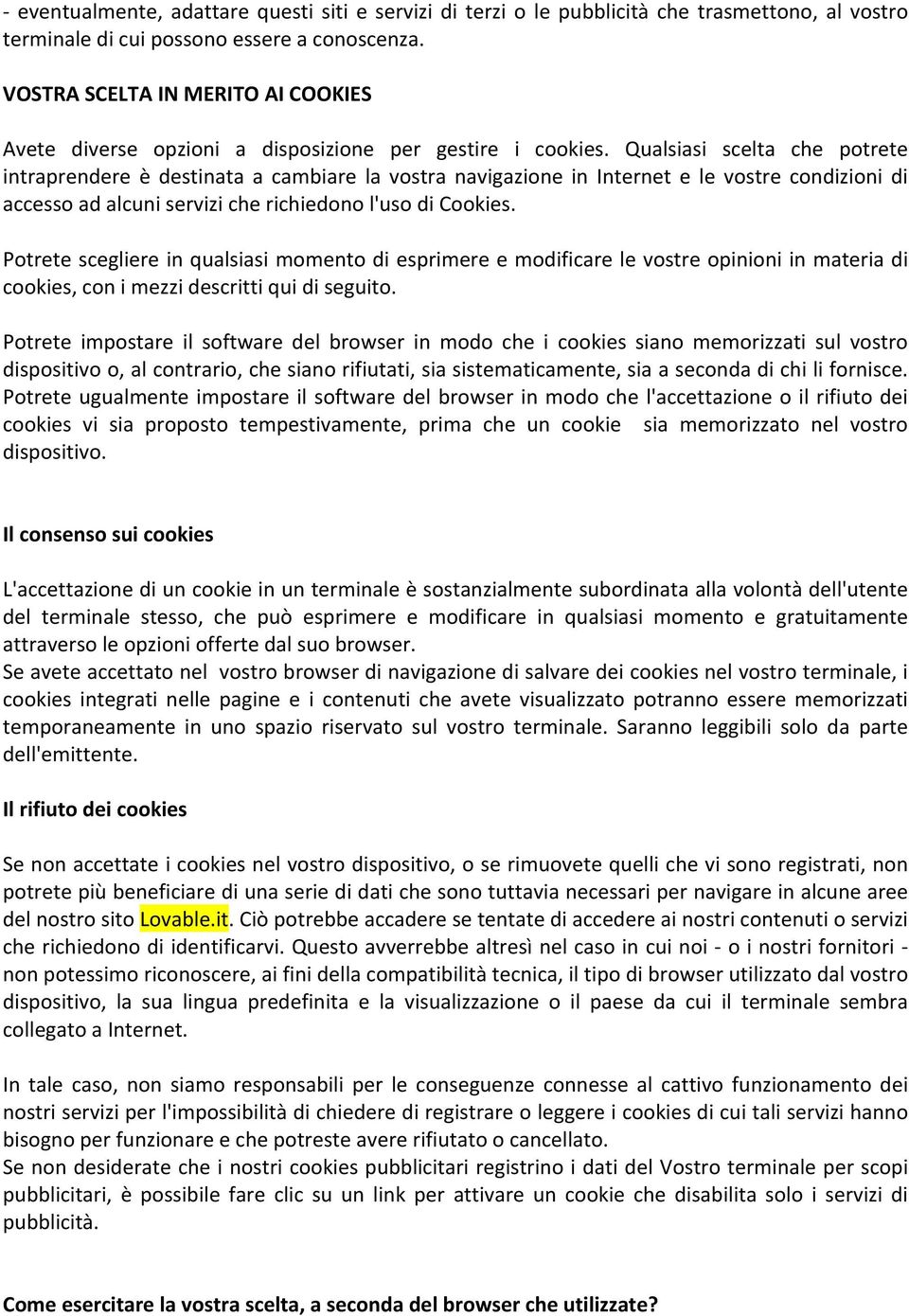 Qualsiasi scelta che ptrete intraprendere è destinata a cambiare la vstra navigazine in Internet e le vstre cndizini di access ad alcuni servizi che richiedn l'us di Ckies.