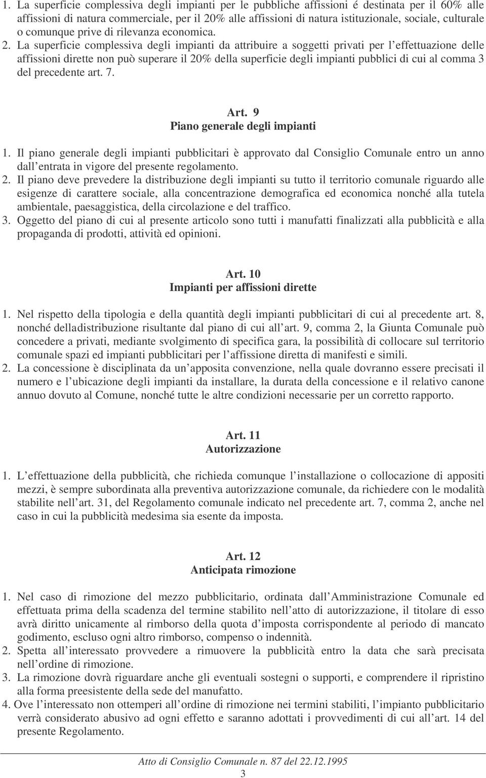 La superficie complessiva degli impianti da attribuire a soggetti privati per l effettuazione delle affissioni dirette non può superare il 20% della superficie degli impianti pubblici di cui al comma