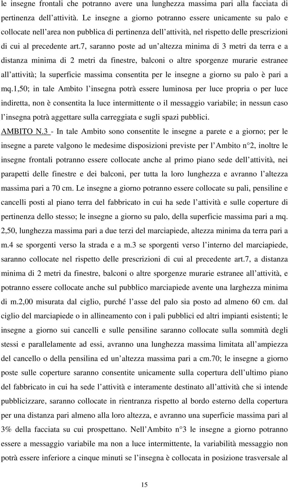 7, saranno poste ad un altezza minima di 3 metri da terra e a distanza minima di 2 metri da finestre, balconi o altre sporgenze murarie estranee all attività; la superficie massima consentita per le