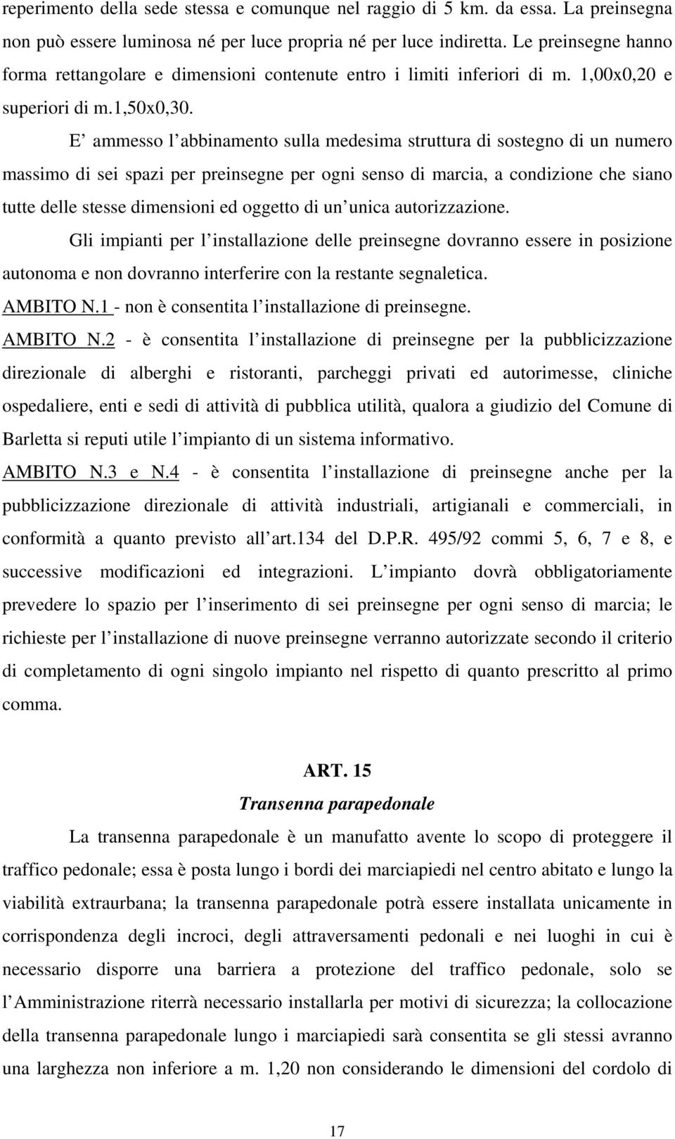 E ammesso l abbinamento sulla medesima struttura di sostegno di un numero massimo di sei spazi per preinsegne per ogni senso di marcia, a condizione che siano tutte delle stesse dimensioni ed oggetto