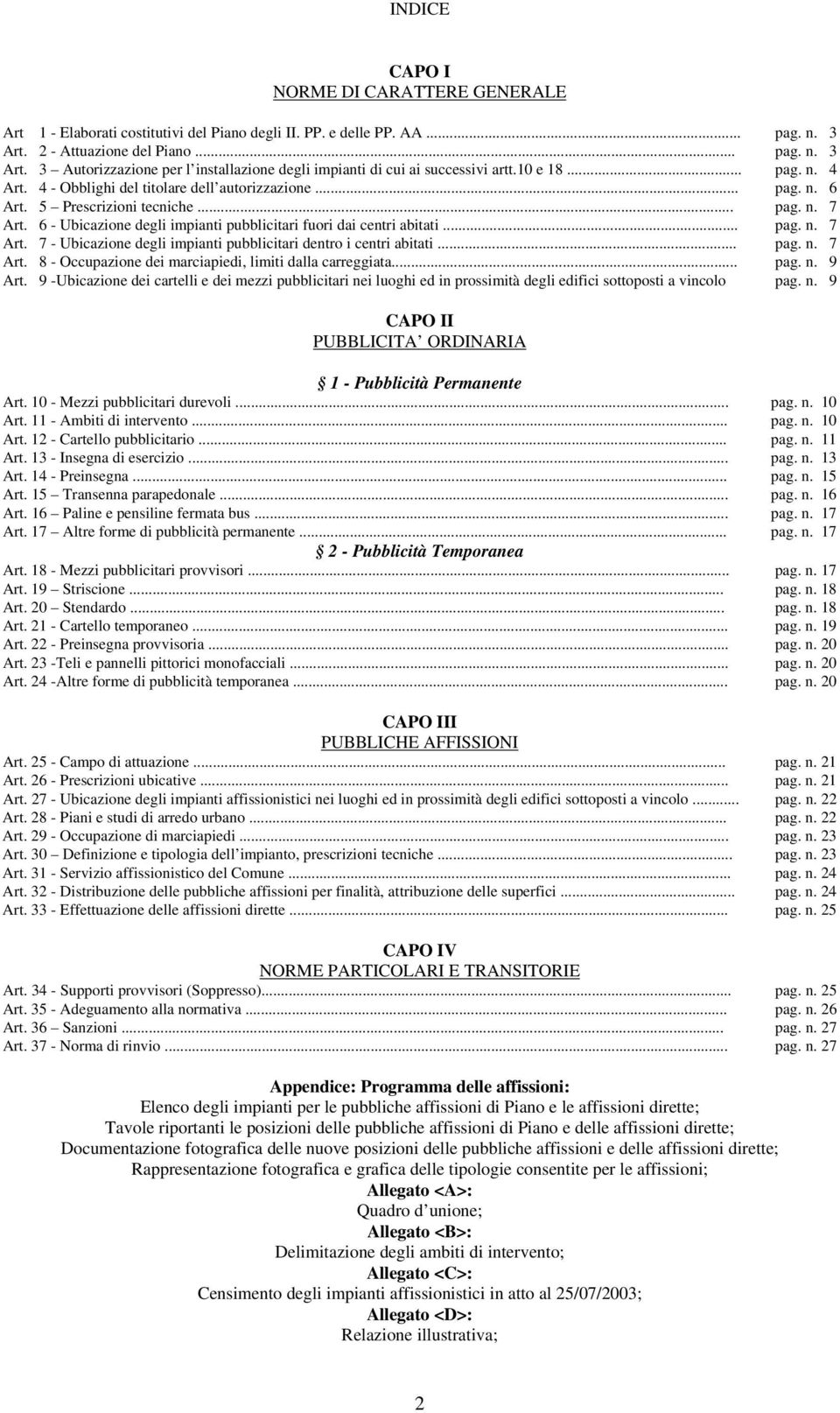 5 Prescrizioni tecniche... pag. n. 7 Art. 6 - Ubicazione degli impianti pubblicitari fuori dai centri abitati... pag. n. 7 Art. 7 - Ubicazione degli impianti pubblicitari dentro i centri abitati... pag. n. 7 Art. 8 - Occupazione dei marciapiedi, limiti dalla carreggiata.