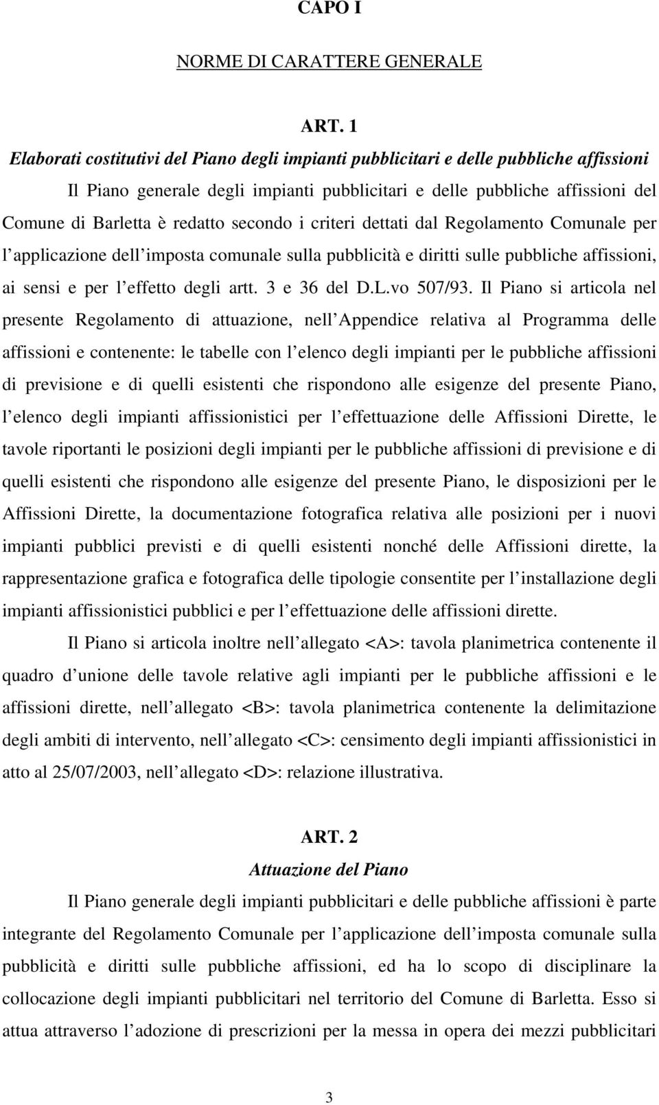 secondo i criteri dettati dal Regolamento Comunale per l applicazione dell imposta comunale sulla pubblicità e diritti sulle pubbliche affissioni, ai sensi e per l effetto degli artt. 3 e 36 del D.L.