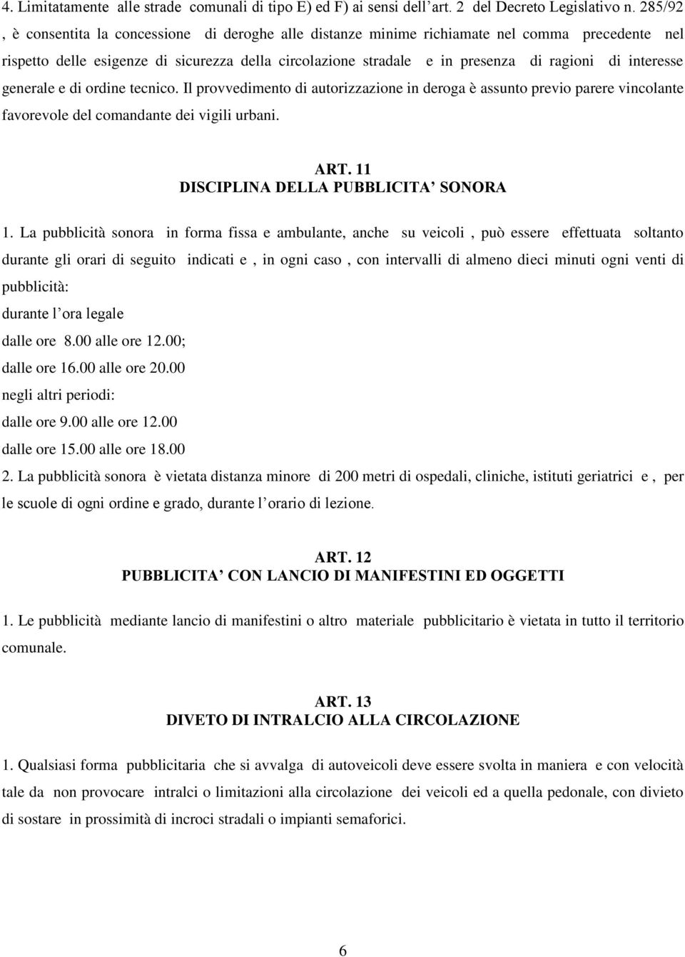 interesse generale e di ordine tecnico. Il provvedimento di autorizzazione in deroga è assunto previo parere vincolante favorevole del comandante dei vigili urbani. ART.