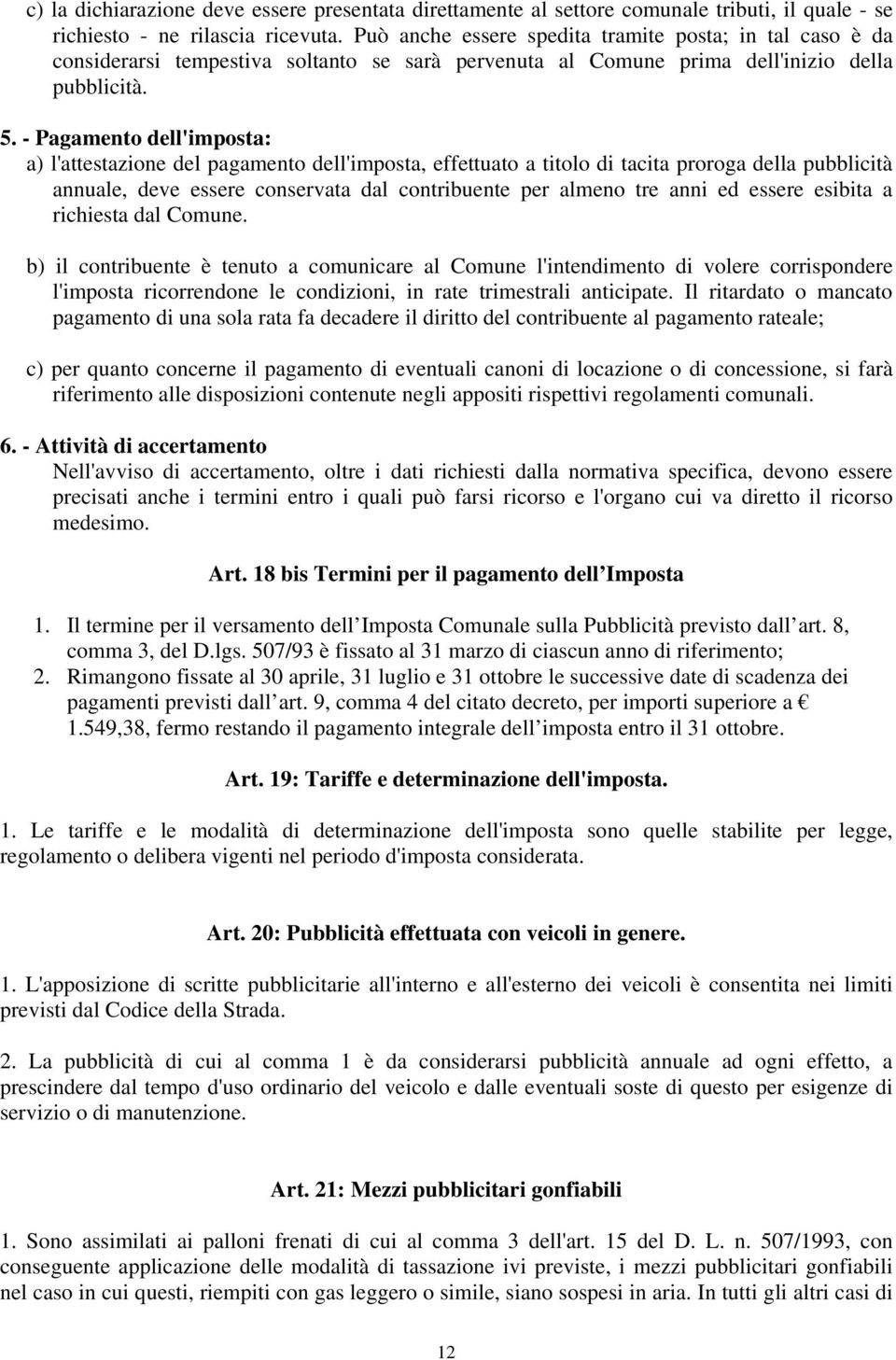 - Pagamento dell'imposta: a) l'attestazione del pagamento dell'imposta, effettuato a titolo di tacita proroga della pubblicità annuale, deve essere conservata dal contribuente per almeno tre anni ed