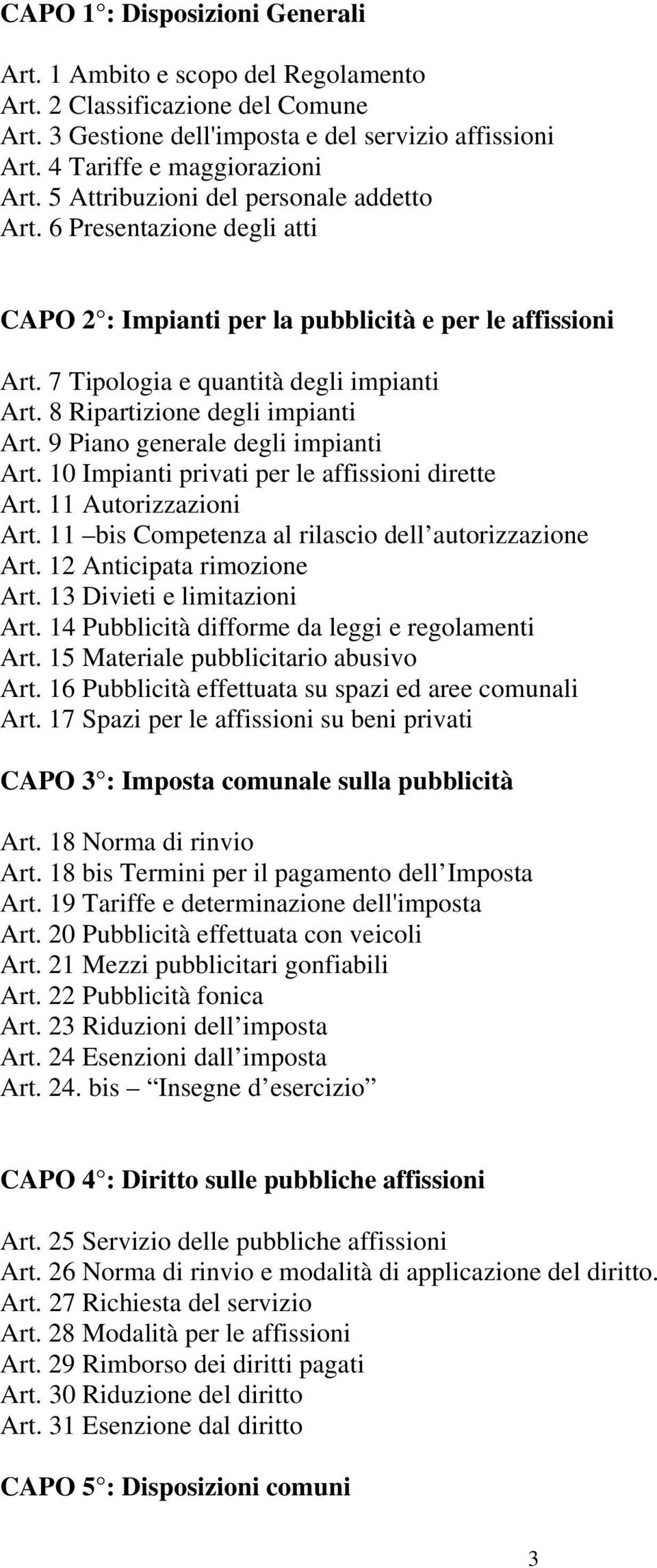 8 Ripartizione degli impianti Art. 9 Piano generale degli impianti Art. 10 Impianti privati per le affissioni dirette Art. 11 Autorizzazioni Art. 11 bis Competenza al rilascio dell autorizzazione Art.