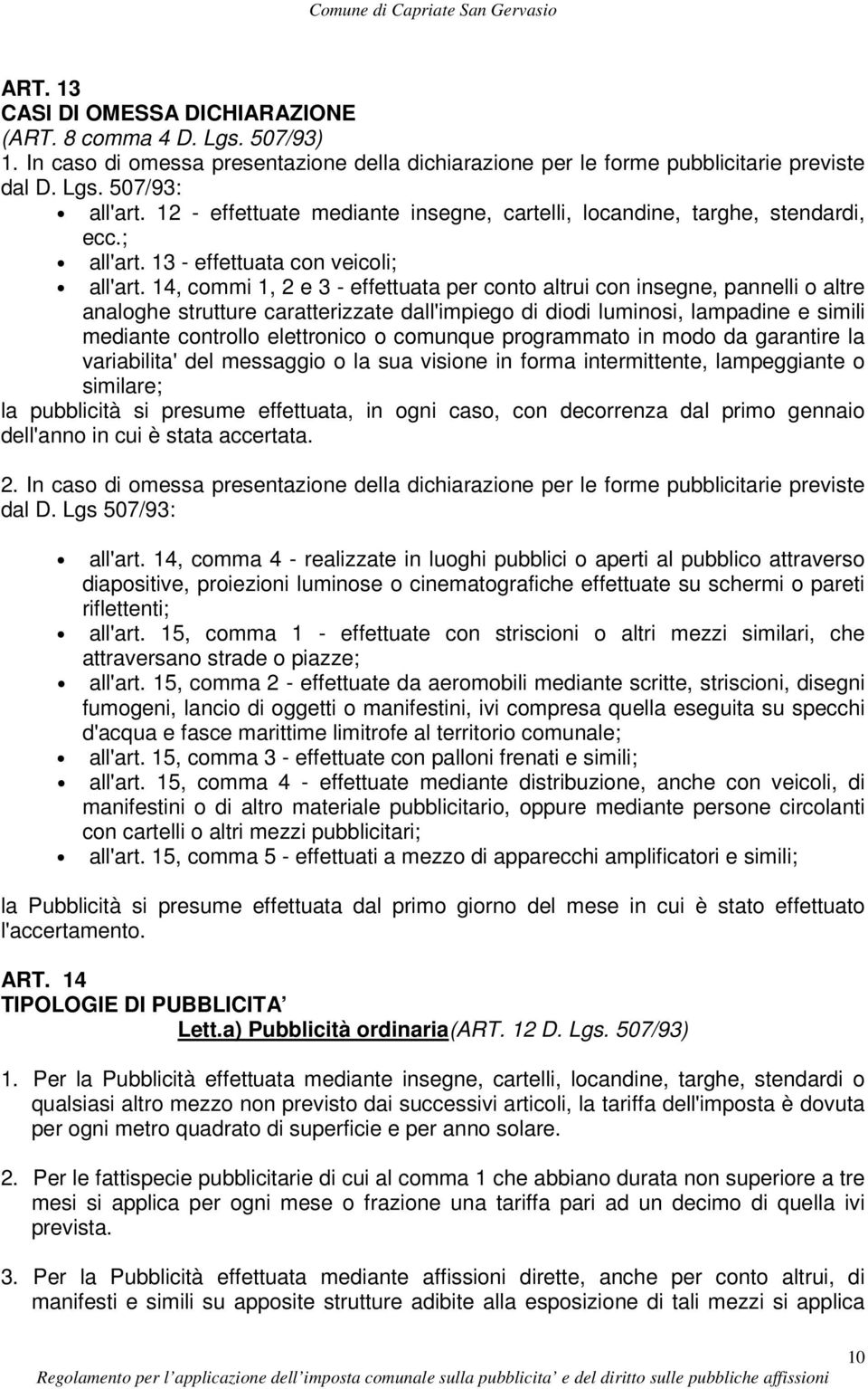 14, commi 1, 2 e 3 - effettuata per conto altrui con insegne, pannelli o altre analoghe strutture caratterizzate dall'impiego di diodi luminosi, lampadine e simili mediante controllo elettronico o