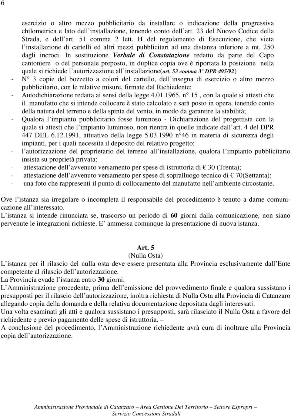 In sostituzione Verbale di Constatazione redatto da parte del Capo cantoniere o del personale preposto, in duplice copia ove è riportata la posizione nella quale si richiede l autorizzazione all