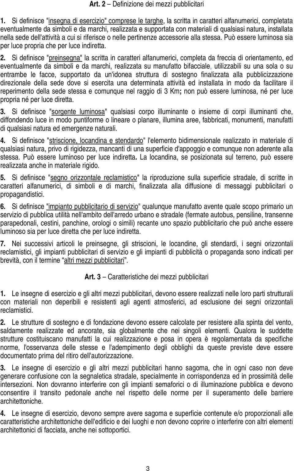 natura, installata nella sede dell'attività a cui si riferisce o nelle pertinenze accessorie alla stessa. Può essere luminosa sia per luce propria che per luce indiretta. 2.