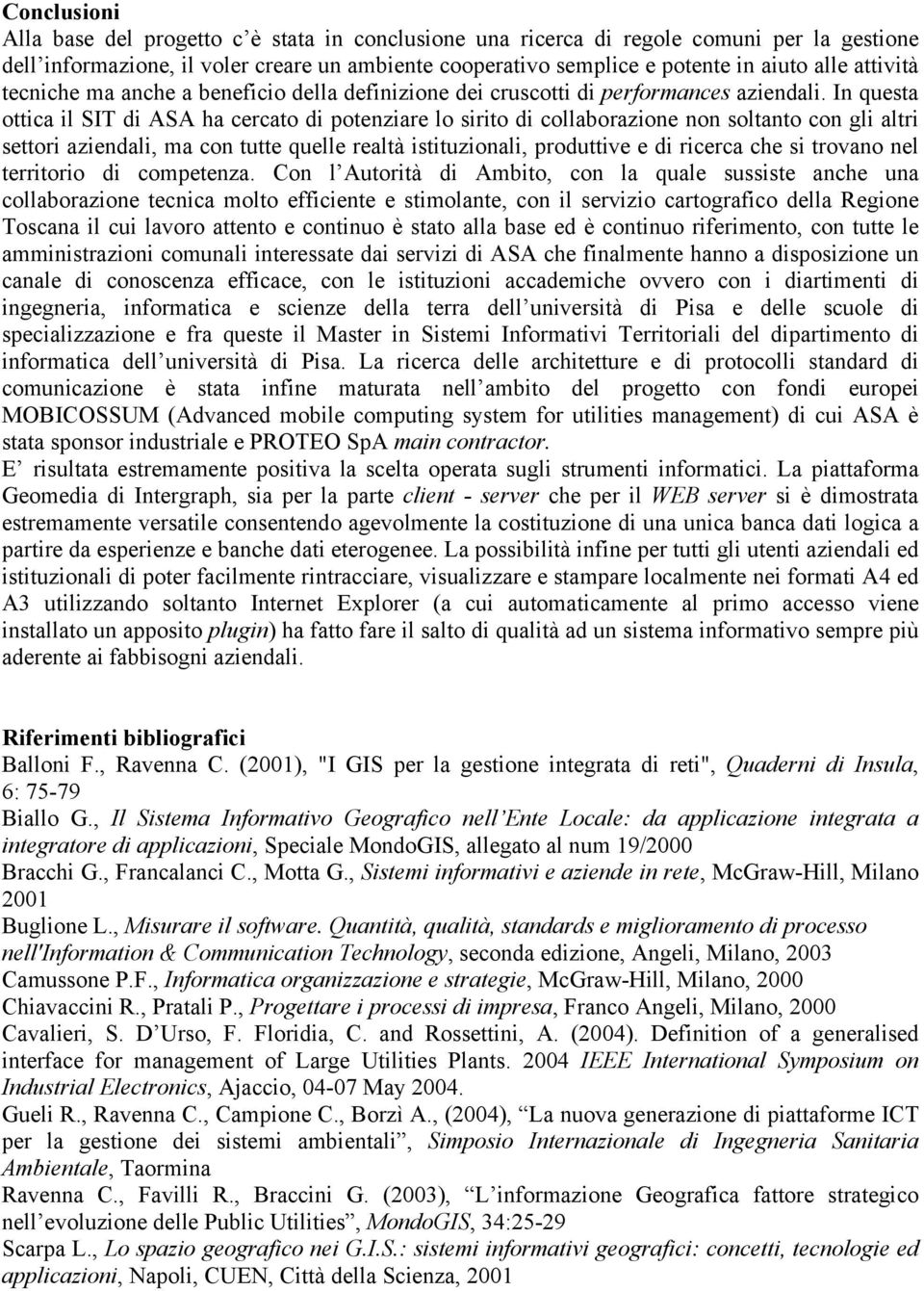 In questa ottica il SIT di ASA ha cercato di potenziare lo sirito di collaborazione non soltanto con gli altri settori aziendali, ma con tutte quelle realtà istituzionali, produttive e di ricerca che