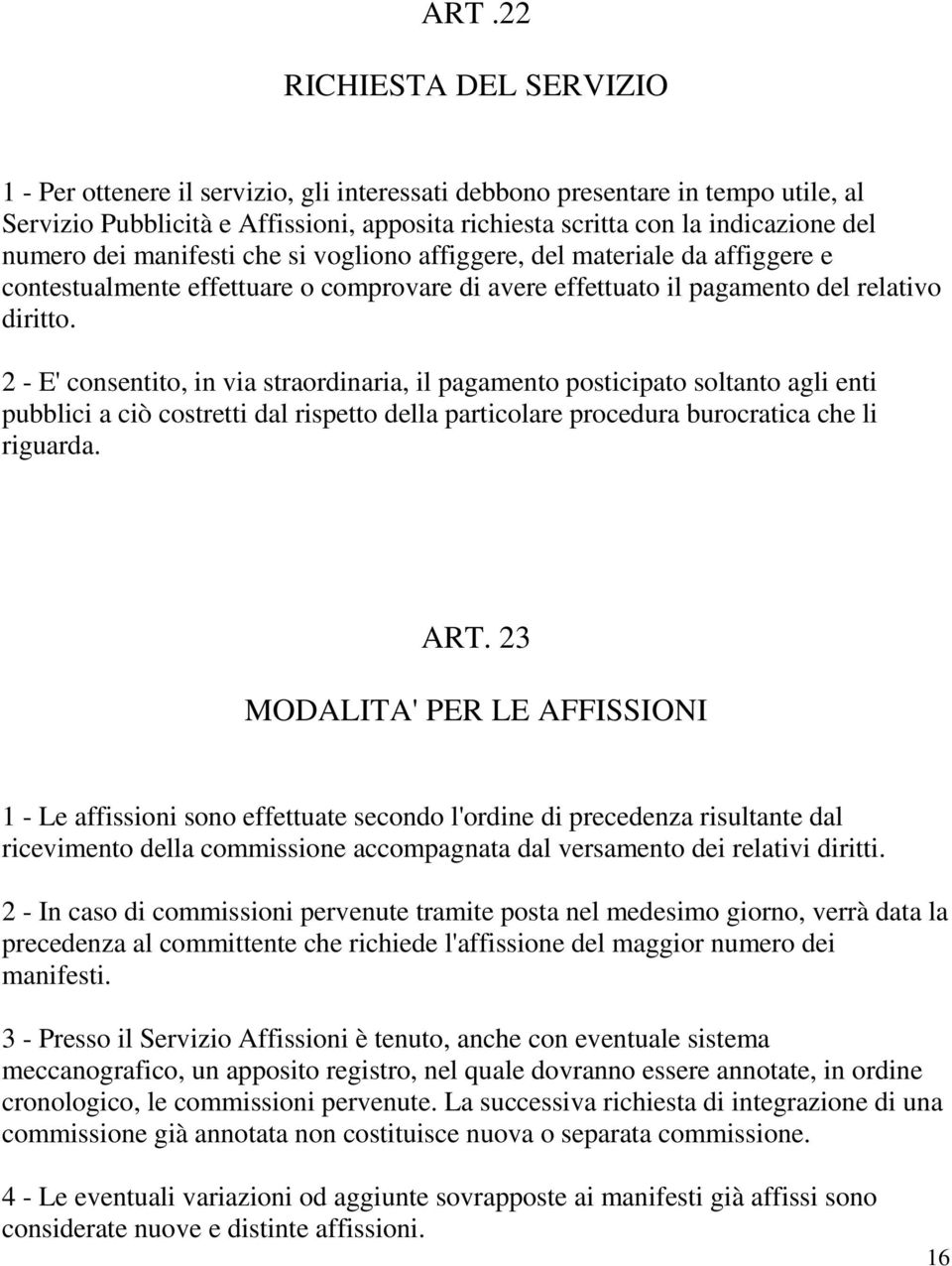 2 - E' consentito, in via straordinaria, il pagamento posticipato soltanto agli enti pubblici a ciò costretti dal rispetto della particolare procedura burocratica che li riguarda. ART.