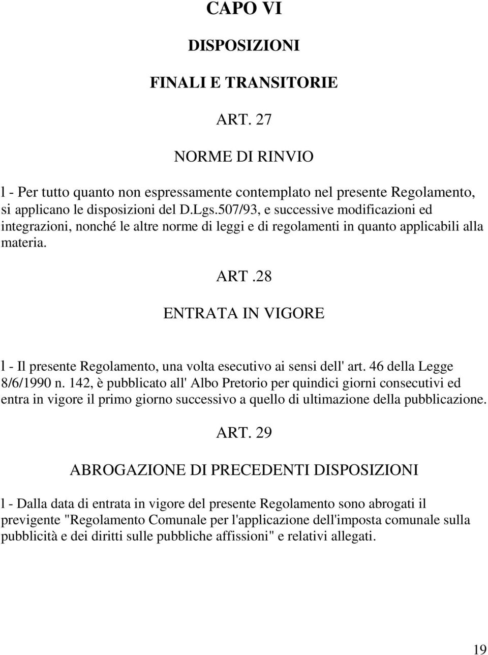 28 ENTRATA IN VIGORE l - Il presente Regolamento, una volta esecutivo ai sensi dell' art. 46 della Legge 8/6/1990 n.