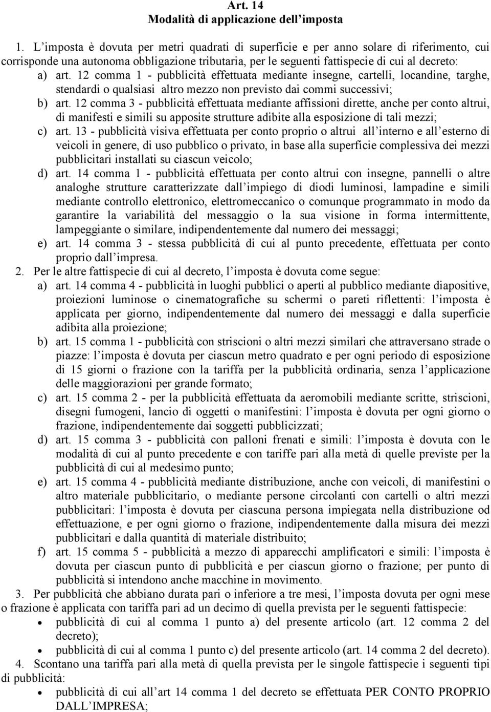 12 comma 1 - pubblicità effettuata mediante insegne, cartelli, locandine, targhe, stendardi o qualsiasi altro mezzo non previsto dai commi successivi; b) art.