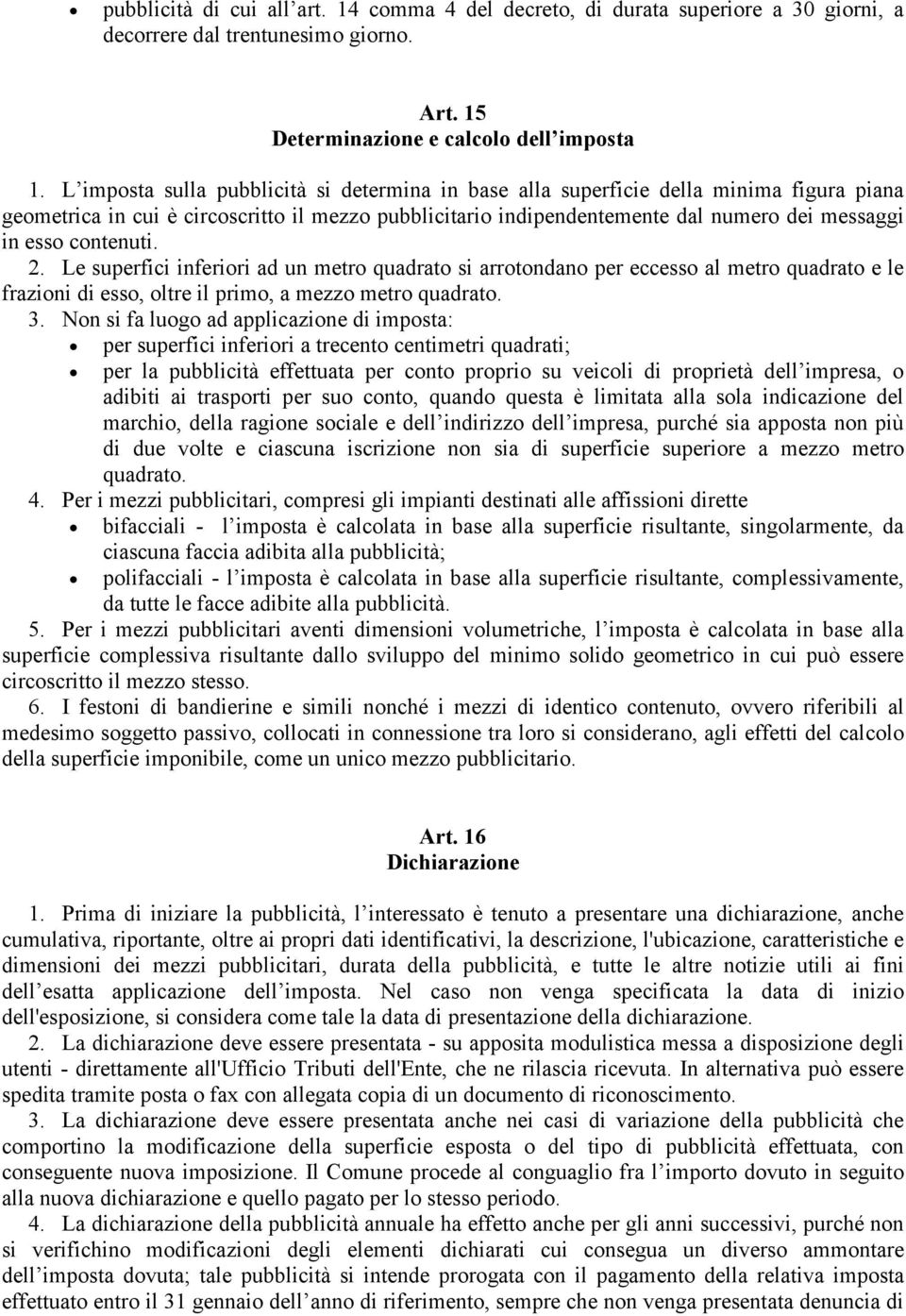 contenuti. 2. Le superfici inferiori ad un metro quadrato si arrotondano per eccesso al metro quadrato e le frazioni di esso, oltre il primo, a mezzo metro quadrato. 3.