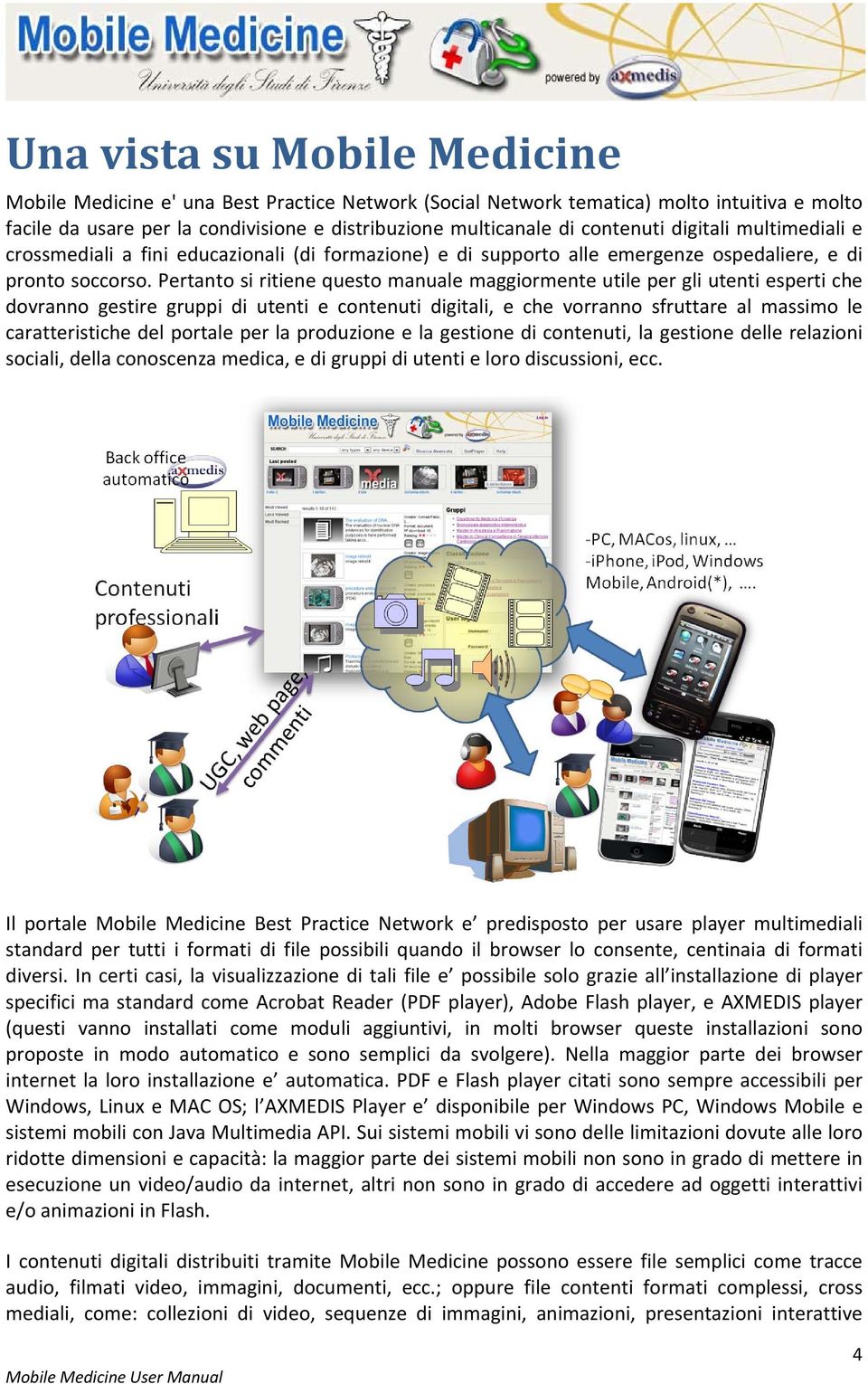 Pertanto si ritiene questo manuale maggiormente utile per gli utenti esperti che dovranno gestire gruppi di utenti e contenuti digitali, e che vorranno sfruttare al massimo le caratteristiche del