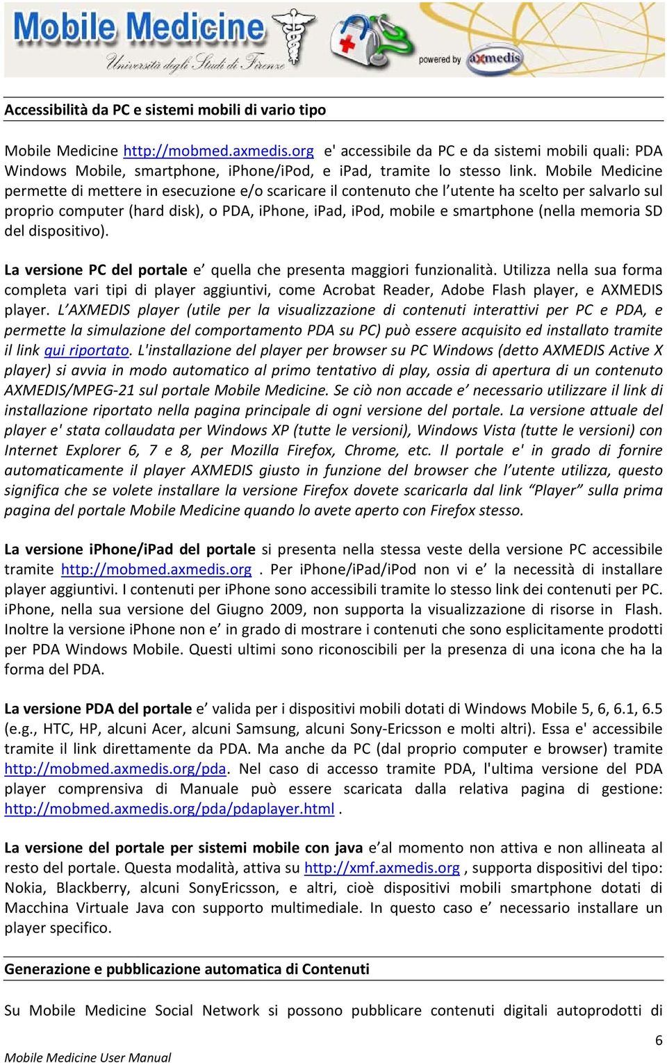 Mobile Medicine permette di mettere in esecuzione e/o scaricare il contenuto che l utente ha scelto per salvarlo sul proprio computer (hard disk), o PDA, iphone, ipad, ipod, mobile e smartphone