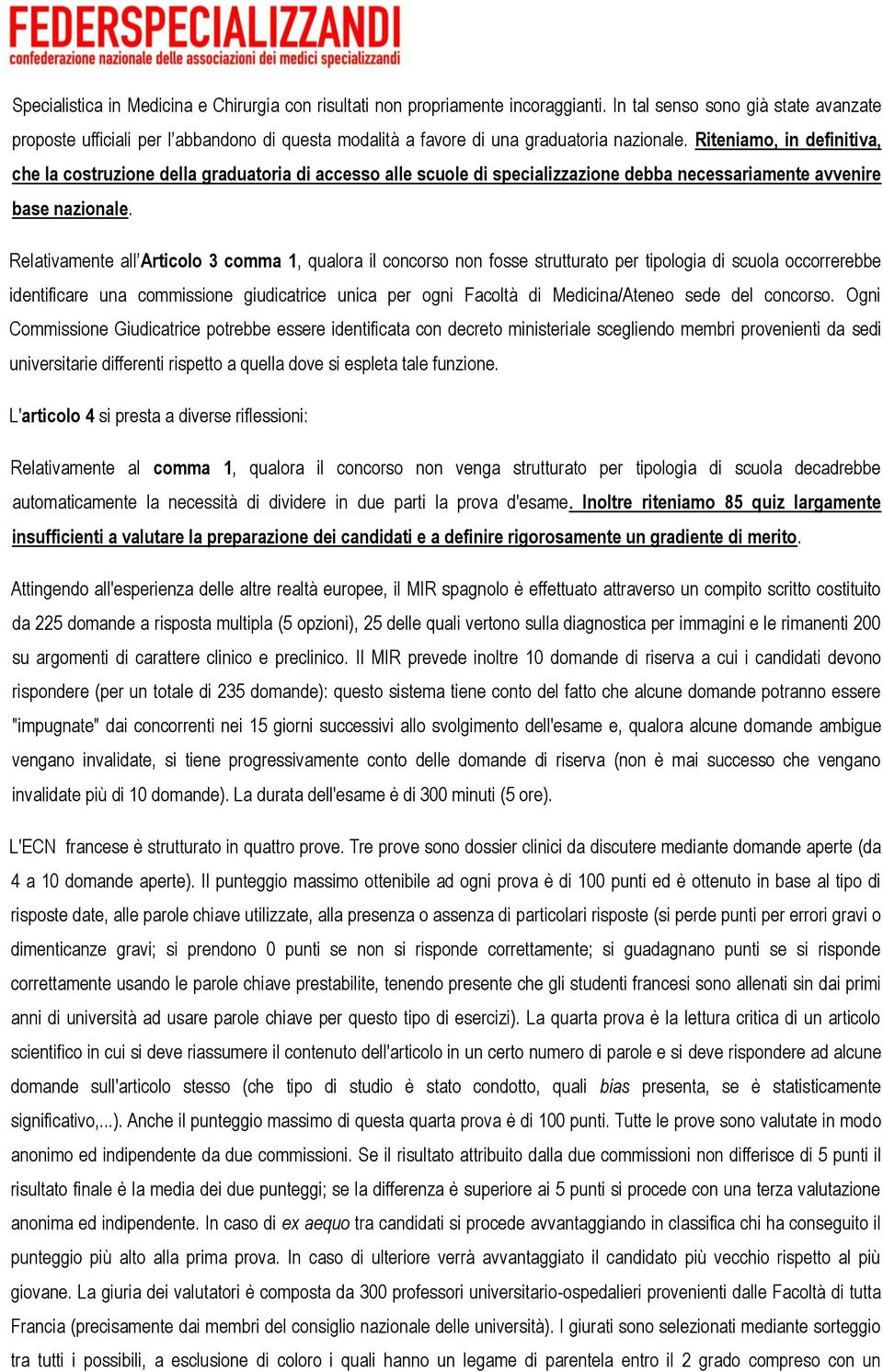 Riteniamo, in definitiva, che la costruzione della graduatoria di accesso alle scuole di specializzazione debba necessariamente avvenire base nazionale.