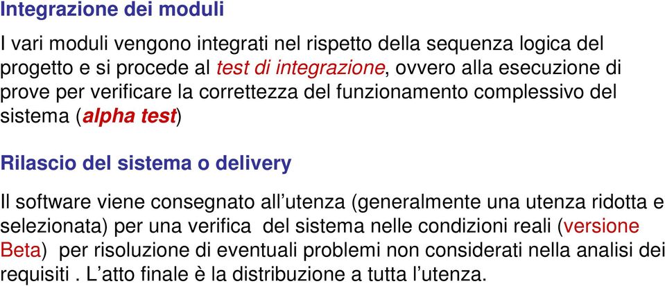 delivery Il software viene consegnato all utenza (generalmente una utenza ridotta e selezionata) per una verifica del sistema nelle condizioni