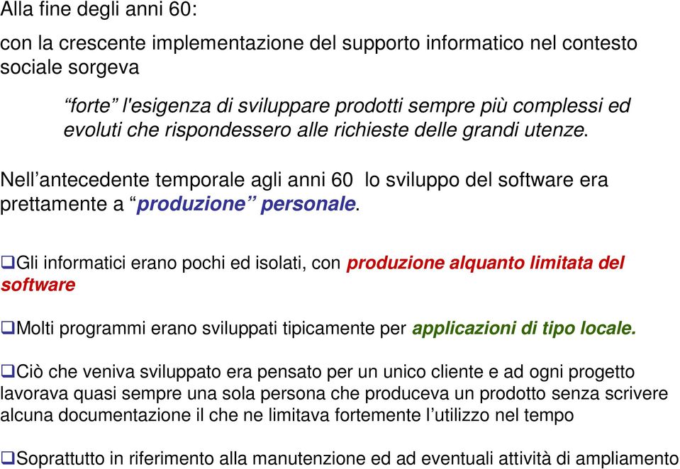 Gli informatici erano pochi ed isolati, con produzione alquanto limitata del software Molti programmi erano sviluppati tipicamente per applicazioni di tipo locale.