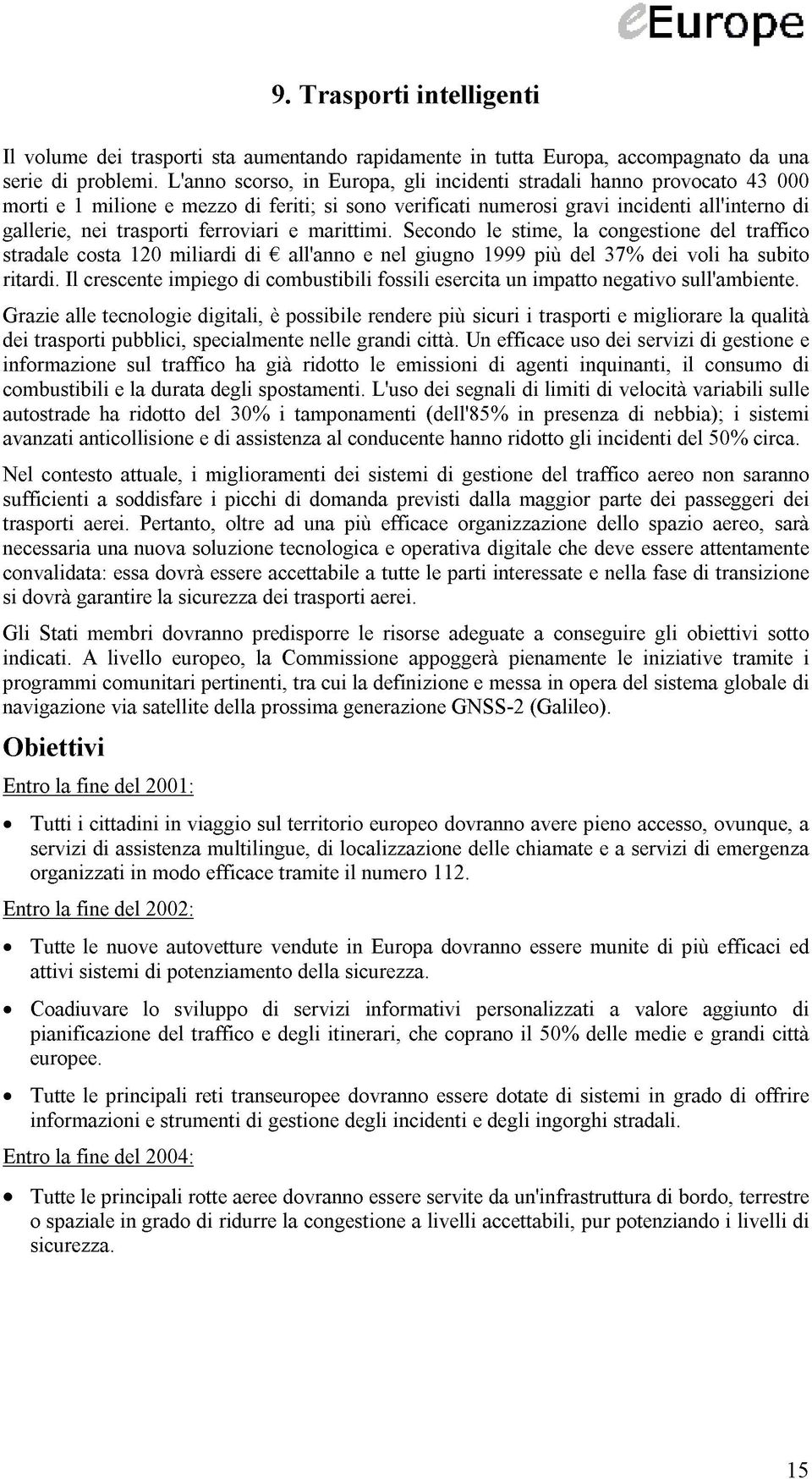 ferroviari e marittimi. Secondo le stime, la congestione del traffico stradale costa 120 miliardi di all'anno e nel giugno 1999 più del 37% dei voli ha subito ritardi.