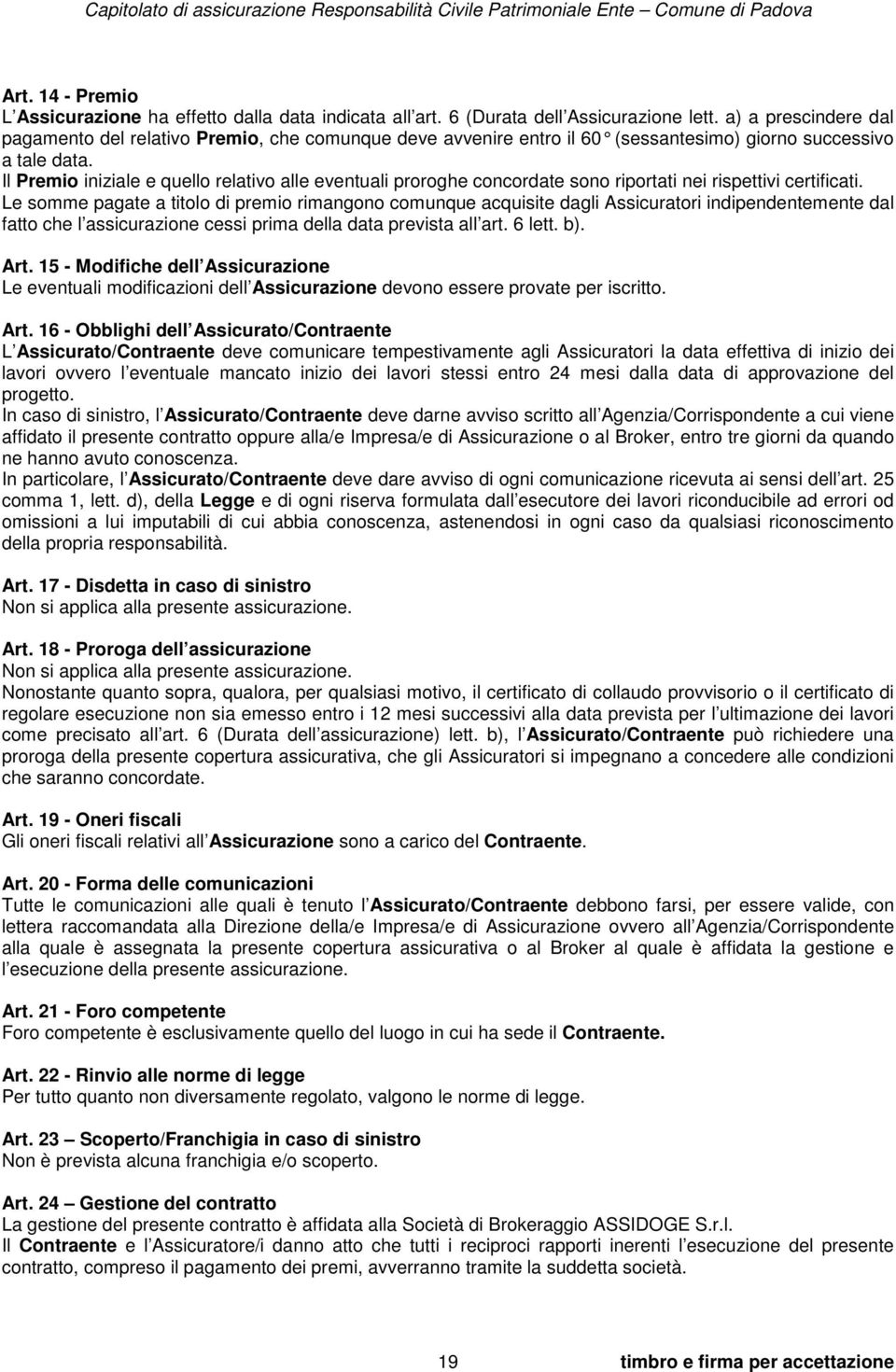 Il Premio iniziale e quello relativo alle eventuali proroghe concordate sono riportati nei rispettivi certificati.