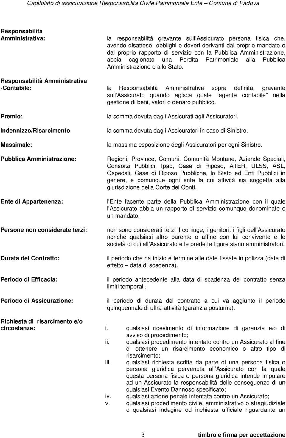 Responsabilità Amministrativa -Contabile: la Responsabilità Amministrativa sopra definita, gravante sull Assicurato quando agisca quale agente contabile nella gestione di beni, valori o denaro