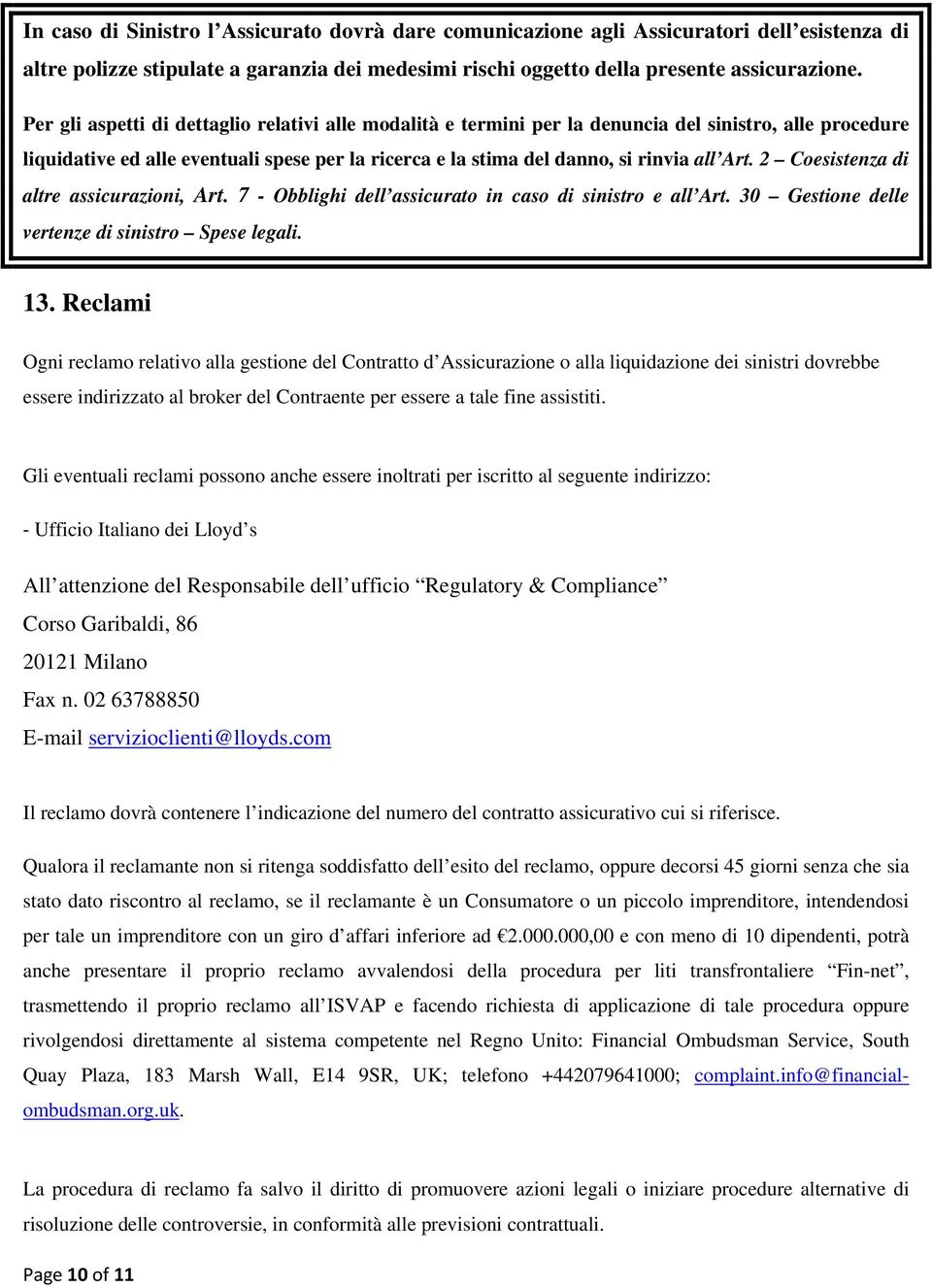 2 Coesistenza di altre assicurazioni, Art. 7 - Obblighi dell assicurato in caso di sinistro e all Art. 30 Gestione delle vertenze di sinistro Spese legali. 13.