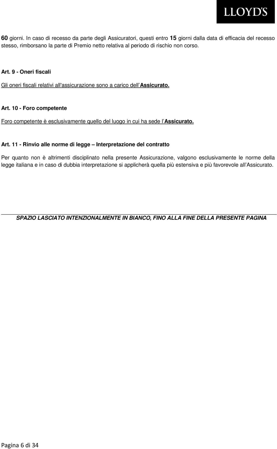 9 - Oneri fiscali Gli oneri fiscali relativi all'assicurazione sono a carico dell Assicurato. Art. 10 - Foro competente Foro competente è esclusivamente quello del luogo in cui ha sede l Assicurato.