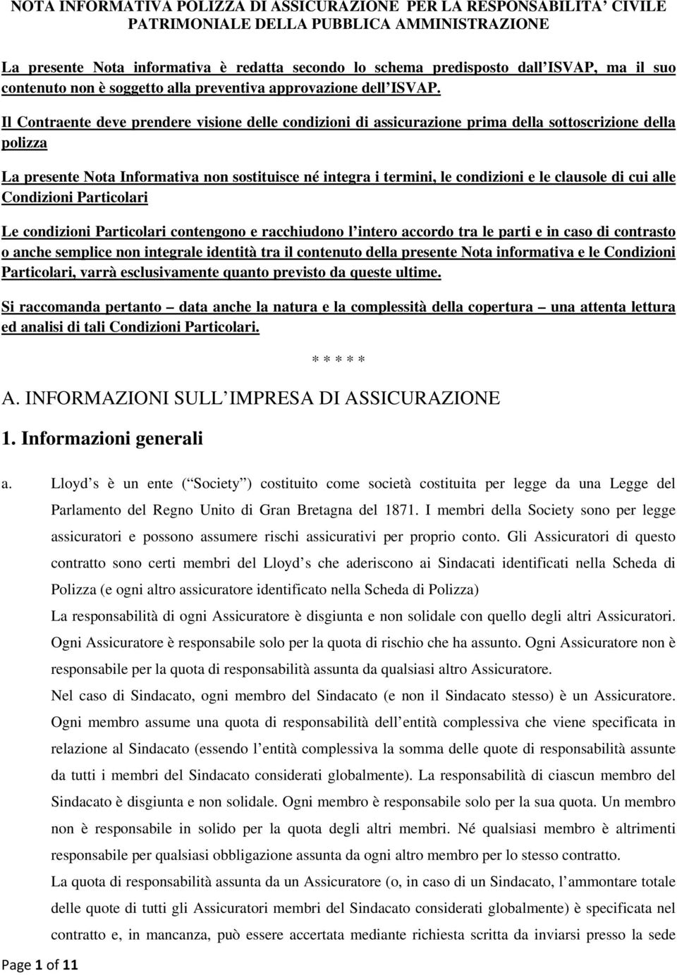 Il Contraente deve prendere visione delle condizioni di assicurazione prima della sottoscrizione della polizza La presente Nota Informativa non sostituisce né integra i termini, le condizioni e le