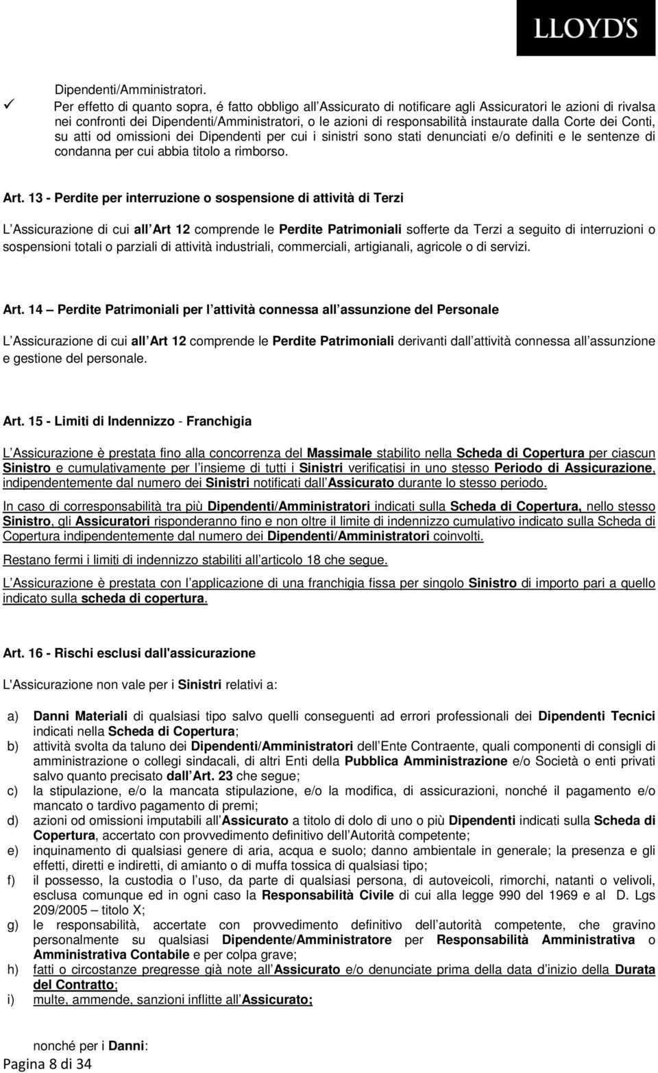 dalla Corte dei Conti, su atti od omissioni dei Dipendenti per cui i sinistri sono stati denunciati e/o definiti e le sentenze di condanna per cui abbia titolo a rimborso. Art.