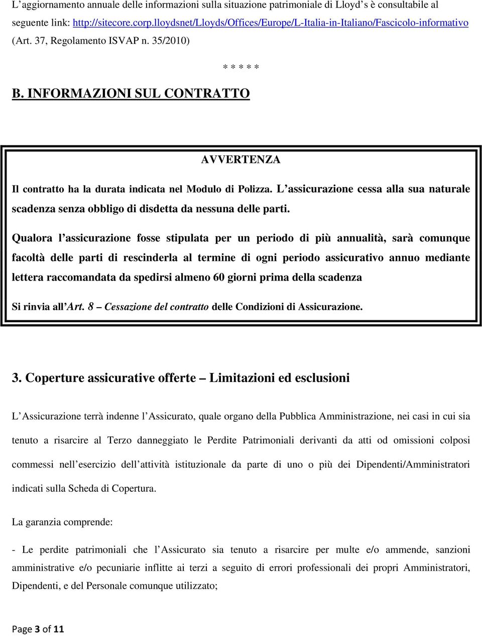 INFORMAZIONI SUL CONTRATTO AVVERTENZA Il contratto ha la durata indicata nel Modulo di Polizza. L assicurazione cessa alla sua naturale scadenza senza obbligo di disdetta da nessuna delle parti.