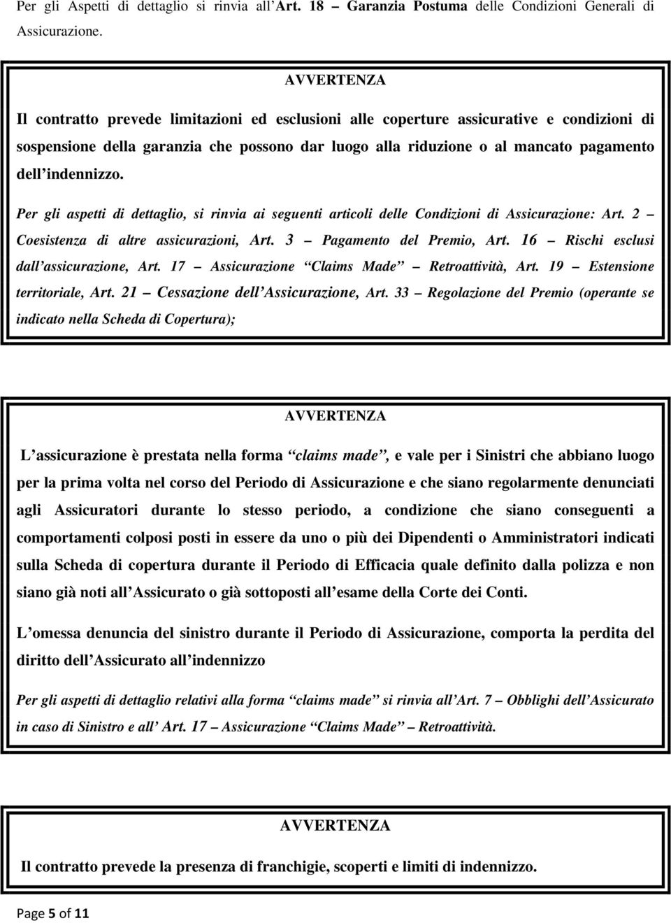 indennizzo. Per gli aspetti di dettaglio, si rinvia ai seguenti articoli delle Condizioni di Assicurazione: Art. 2 Coesistenza di altre assicurazioni, Art. 3 Pagamento del Premio, Art.