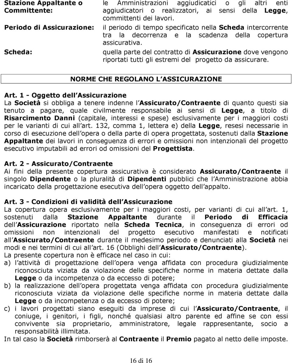 Scheda: quella parte del contratto di Assicurazione dove vengono riportati tutti gli estremi del progetto da assicurare. NORME CHE REGOLANO L ASSICURAZIONE Art.