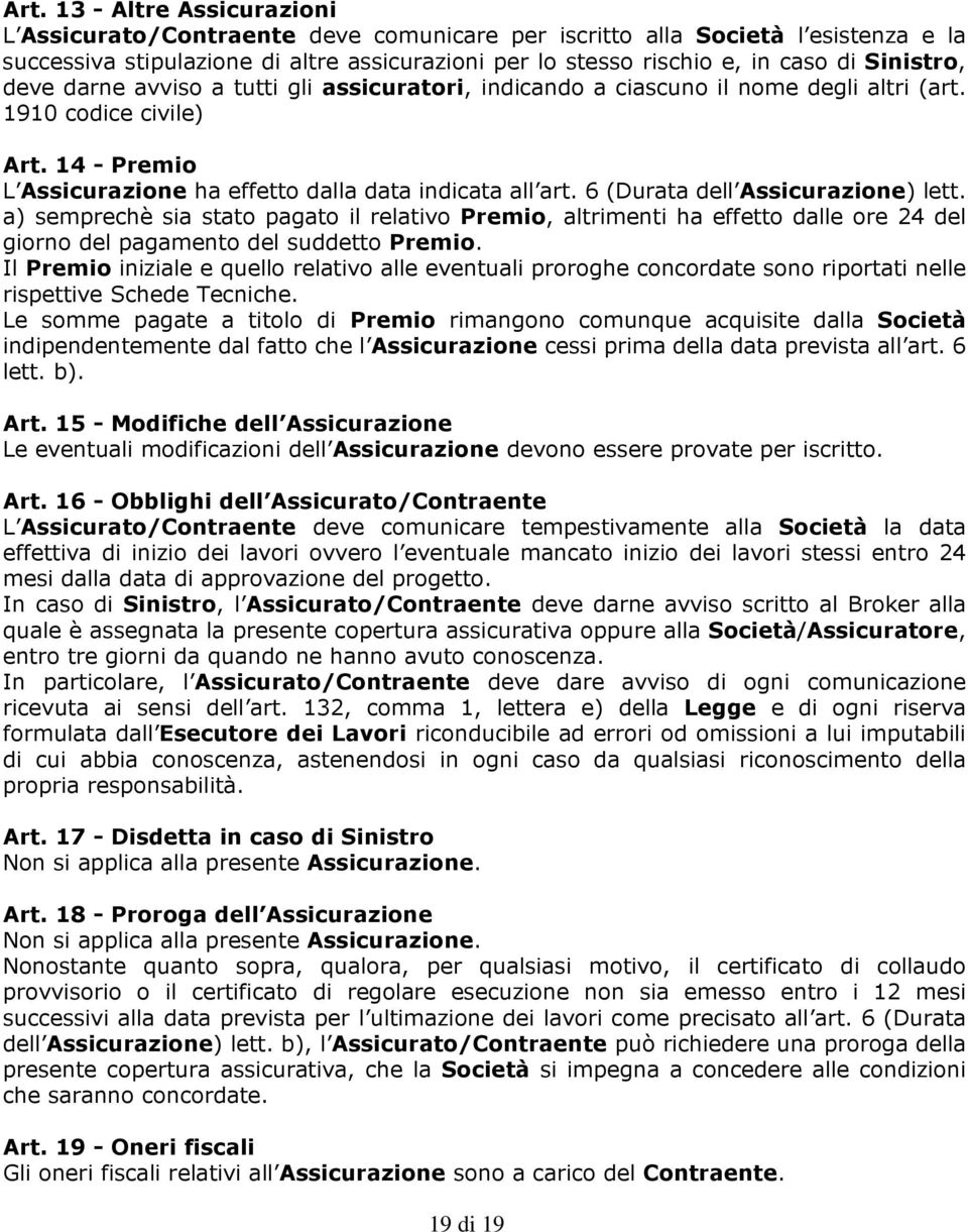 6 (Durata dell Assicurazione) lett. a) semprechè sia stato pagato il relativo Premio, altrimenti ha effetto dalle ore 24 del giorno del pagamento del suddetto Premio.