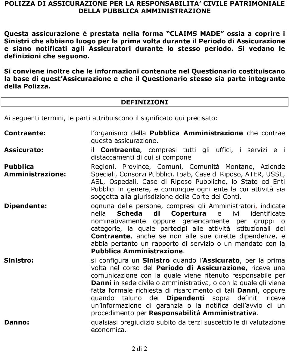 Si conviene inoltre che le informazioni contenute nel Questionario costituiscano la base di quest Assicurazione e che il Questionario stesso sia parte integrante della Polizza.