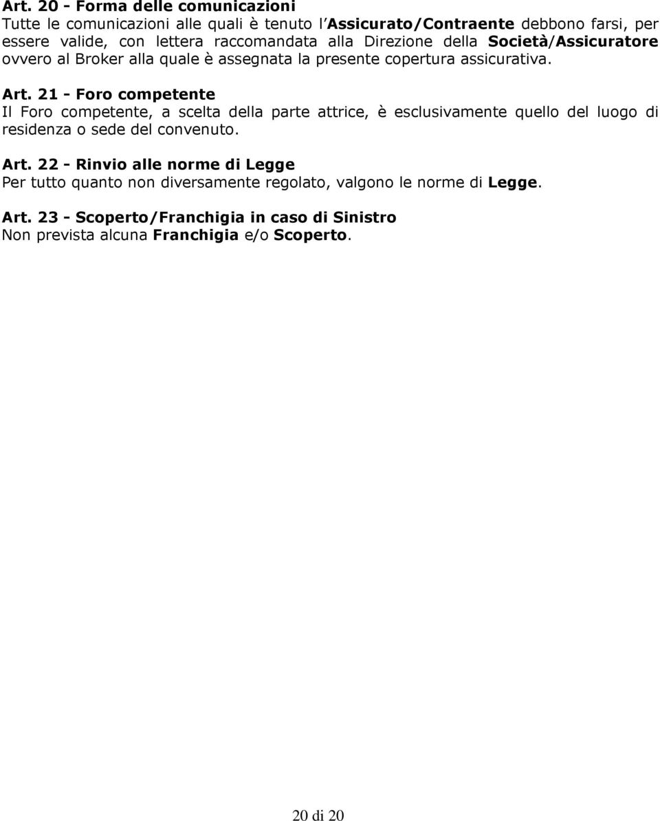 21 - Foro competente Il Foro competente, a scelta della parte attrice, è esclusivamente quello del luogo di residenza o sede del convenuto. Art.