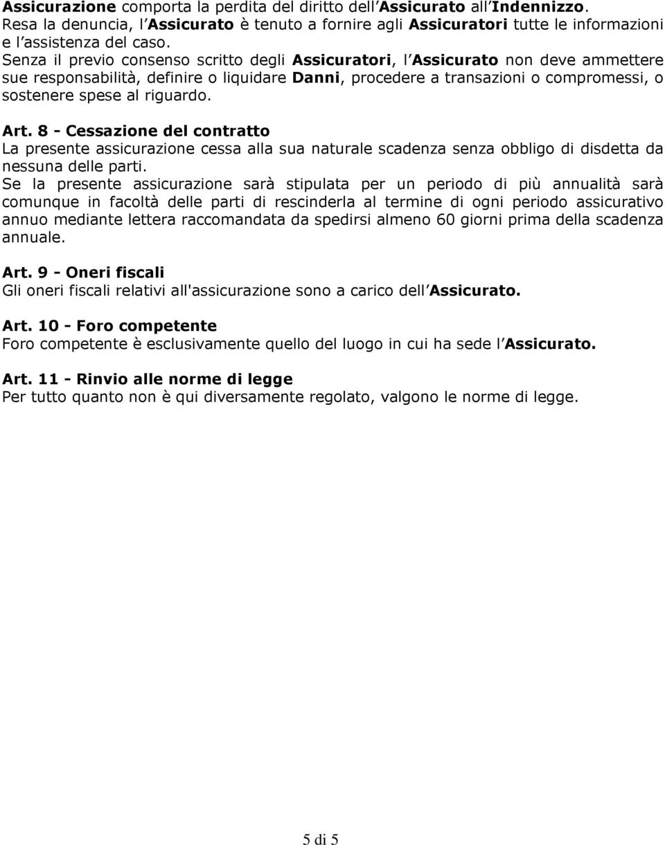 riguardo. Art. 8 - Cessazione del contratto La presente assicurazione cessa alla sua naturale scadenza senza obbligo di disdetta da nessuna delle parti.