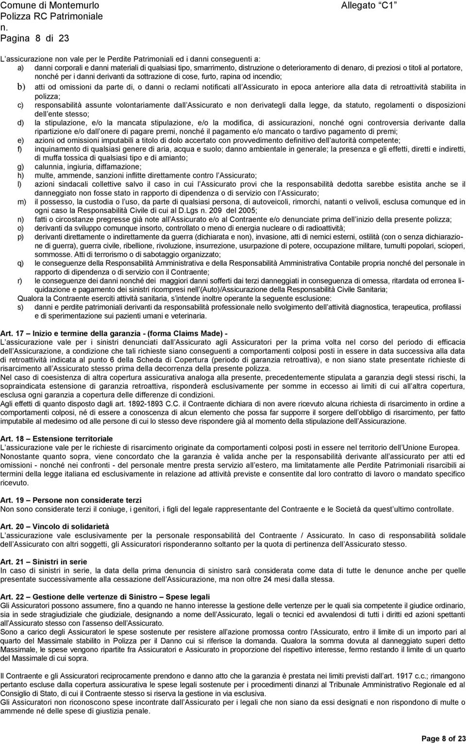 Assicurato in epoca anteriore alla data di retroattività stabilita in polizza; c) responsabilità assunte volontariamente dall Assicurato e non derivategli dalla legge, da statuto, regolamenti o