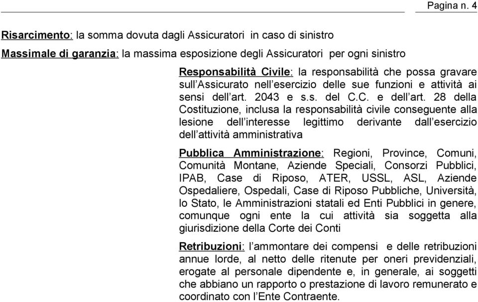 possa gravare sull Assicurato nell esercizio delle sue funzioni e attività ai sensi dell art. 2043 e s.s. del C.C. e dell art.