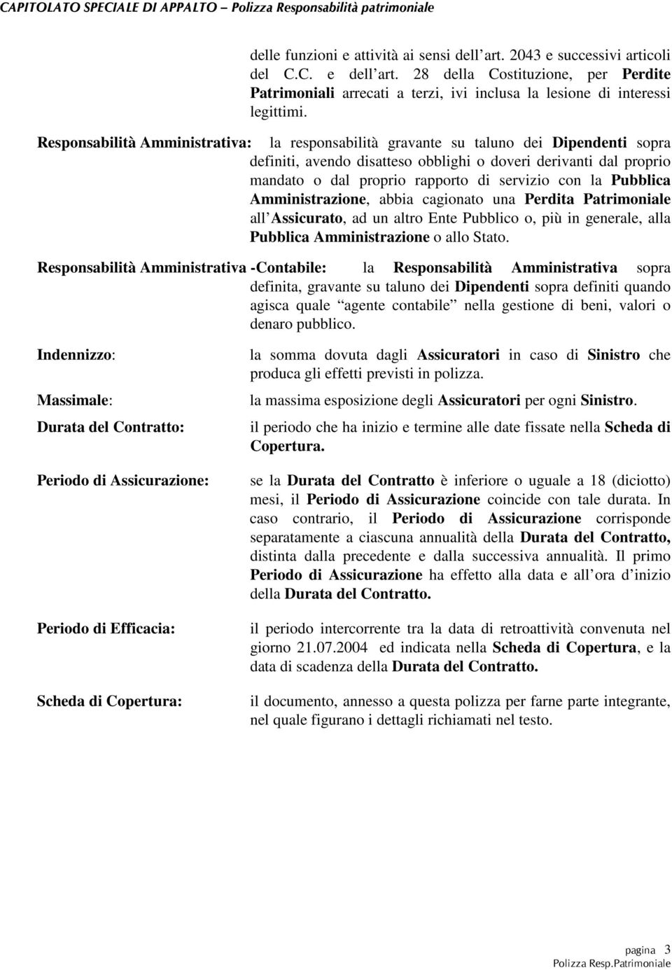 Responsabilità Amministrativa: la responsabilità gravante su taluno dei Dipendenti sopra definiti, avendo disatteso obblighi o doveri derivanti dal proprio mandato o dal proprio rapporto di servizio