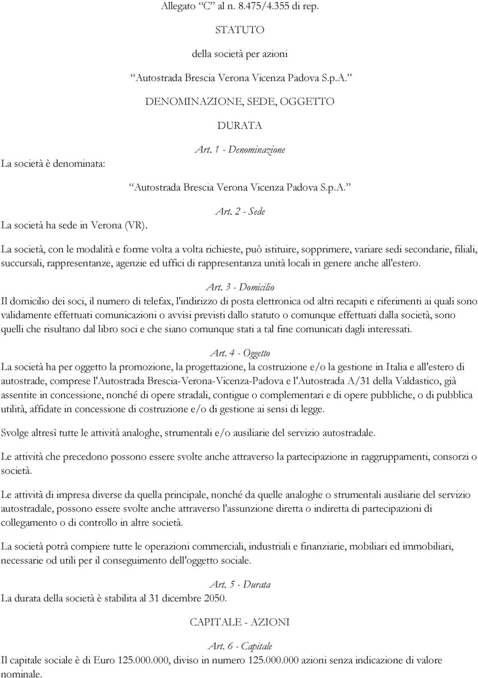 2 - Sede La società, con le modalità e forme volta a volta richieste, può istituire, sopprimere, variare sedi secondarie, filiali, succursali, rappresentanze, agenzie ed uffici di rappresentanza