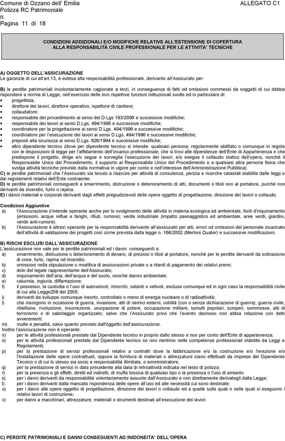 13, é estesa alla responsabilità professionale, derivante all Assicurato per: B) le perdite patrimoniali involontariamente cagionate a terzi, in conseguenza di fatti od omissioni commessi da soggetti