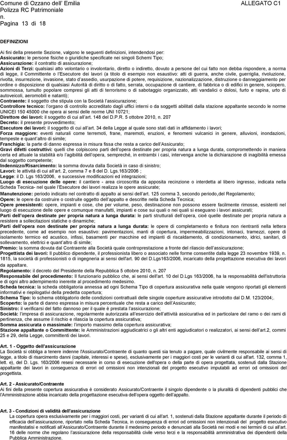 Committente o l Esecutore dei lavori (a titolo di esempio non esaustivo: atti di guerra, anche civile, guerriglia, rivoluzione, rivolta, insurrezione, invasione, stato d assedio, usurpazione di