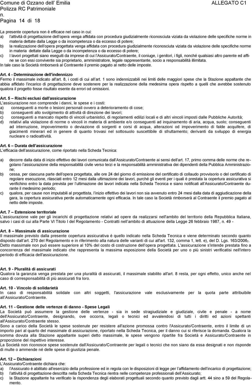 violazione delle specifiche norme in materia dettate dalla Legge o da incompetenza o da eccesso di potere; c) I lavori progettati siano eseguiti da imprese di cui l Assicurato/Contraente, il coniuge,