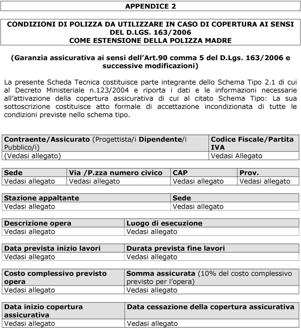 123/2004 e riporta i dati e le informazioni necessarie all attivazione della copertura assicurativa di cui al citato Schema Tipo: La sua sottoscrizione costituisce atto formale di accettazione