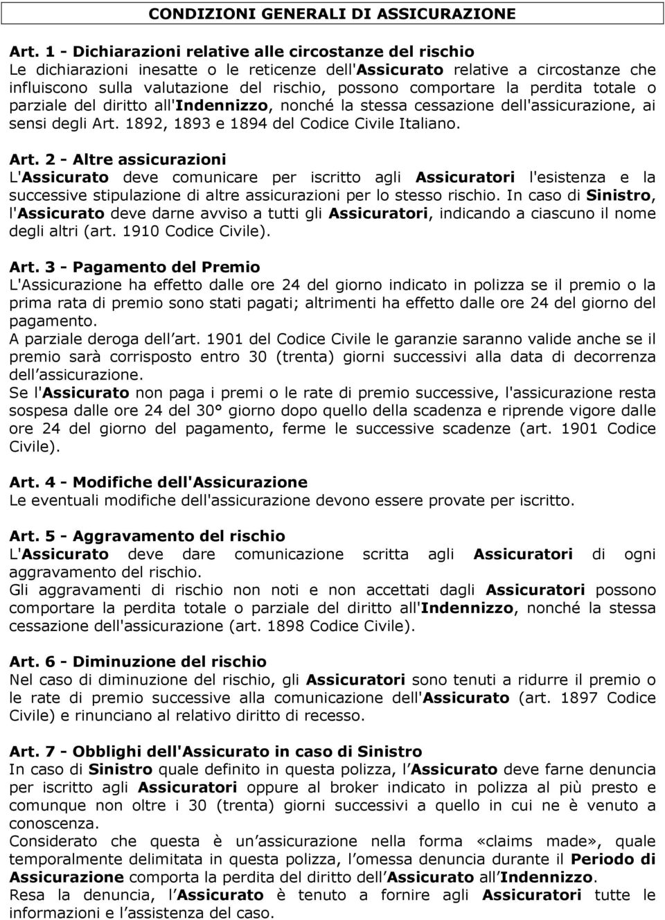 comportare la perdita totale o parziale del diritto all'indennizzo, nonché la stessa cessazione dell'assicurazione, ai sensi degli Art.